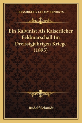 Ein Kalvinist ALS Kaiserlicher Feldmarschall Im Dreissigjahrigen Kriege (1895) - Schmidt, Rudolf, Dr.