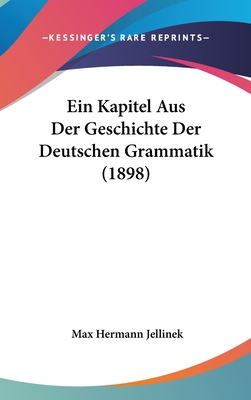 Ein Kapitel Aus Der Geschichte Der Deutschen Grammatik (1898) - Jellinek, Max Hermann