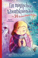 Ein magischer Adventskalender mit 24 Weihnachtsgeschichten: ?ffne jeden Tag eine T?r zu einer Welt voller Magie und unvergesslichen Weihnachtsmomenten (Adventsgeschichten in 24 Kapiteln)