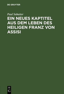 Ein neues Kaptitel aus dem Leben des Heiligen Franz von Assisi - Sabatier, Paul, and Lisco, Margarete (Translated by)