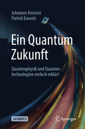 Ein Quantum Zukunft - Quantenphysik Und Quantentechnologien Einfach Erklrt