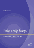 Einblicke in Aleister Crowleys Konzepte Von Magie Und Magick: Magie in Lehre, Literatur Und Leben