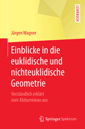 Einblicke in Die Euklidische Und Nichteuklidische Geometrie: Verstandlich Erklart Vom Abiturniveau Aus