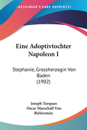 Eine Adoptivtochter Napoleon I: Stephanie, Grossherzogin Von Baden (1902)