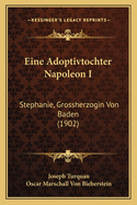 Eine Adoptivtochter Napoleon I: Stephanie, Grossherzogin Von Baden (1902)