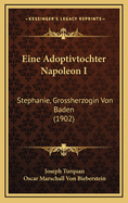 Eine Adoptivtochter Napoleon I: Stephanie, Grossherzogin Von Baden (1902)