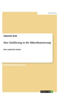 Eine Einf?hrung in die Mikrofinanzierung: Eine empirische Analyse - Groh, Sebastian