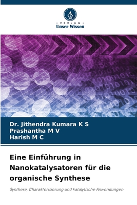 Eine Einf?hrung in Nanokatalysatoren f?r die organische Synthese - K S, Jithendra Kumara, Dr., and M V, Prashantha, and M C, Harish