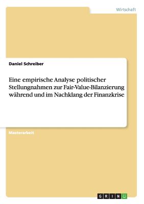 Eine Empirische Analyse Politischer Stellungnahmen Zur Fair-Value-Bilanzierung Wahrend Und Im Nachklang Der Finanzkrise - Schreiber, Daniel