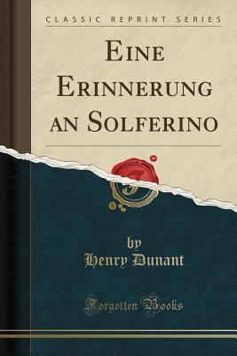 Eine Erinnerung an Solferino (Classic Reprint) - Dunant, Henry