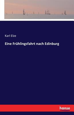 Eine Frhlingsfahrt nach Edinburg - Elze, Karl, Dr.