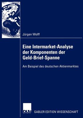 Eine Intermarket-Analyse Der Komponenten Der Geld-Brief-Spanne: Am Beispiel Des Deutschen Aktienmarktes - Wolff, Jurgen