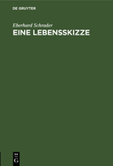 Eine Lebensskizze: Nebst Einem Verzeichnis Seiner Meisten Schriften