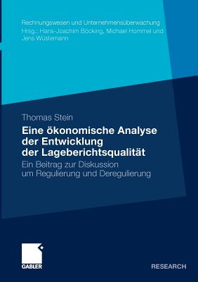 Eine Okonomische Analyse Der Entwicklung Der Lageberichtsqualitat: Ein Beitrag Zur Diskussion Um Regulierung Und Deregulierung - Stein, Thomas