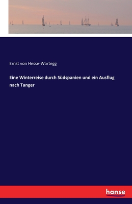 Eine Winterreise Durch Sudspanien Und Ein Ausflug Nach Tanger - Hesse-Wartegg, Ernst Von