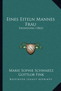 Eines Eiteln Mannes Frau: Erzahlung (1862)