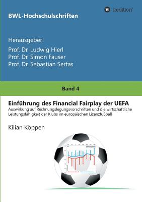 Einfhrung des Financial Fairplay der UEFA - Ludwig Hierl, Prof, Dr. (Editor), and Simon Fauser, Prof, Dr. (Editor), and Sebastian Serfas, Prof, Dr. (Editor)