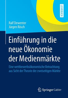 Einfhrung in die neue konomie der Medienmrkte: Eine wettbewerbskonomische Betrachtung aus Sicht der Theorie der zweiseitigen Mrkte - Dewenter, Ralf, and Rsch, Jrgen