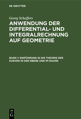 Einfhrung in Die Theorie Der Kurven in Der Ebene Und Im Raume - Scheffers, Georg