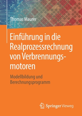 Einf?hrung in Die Realprozessrechnung Von Verbrennungsmotoren: Modellbildung Und Berechnungsprogramm - Maurer, Thomas