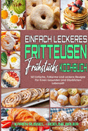 Einfach Leckeres Fritteusen-Fr?hst?cks-Kochbuch: 50 Einfache, Fettarme Und Leckere Rezepte F?r Einen Gesunden Und Gl?cklichen Lebensstil (Simply Tasty Air Fryer Breakfast Cookbook) (German Version)