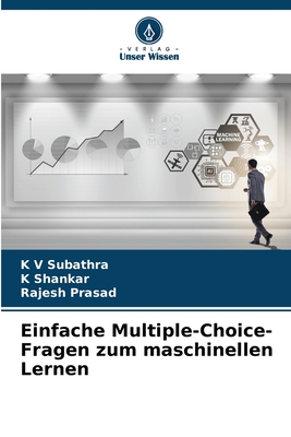 Einfache Multiple-Choice-Fragen zum maschinellen Lernen - Subathra, K V, and Shankar, K, and Prasad, Rajesh