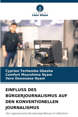 Einfluss Des B?rgerjournalismus Auf Den Konventionellen Journalismus - Gbasha, Cyprian Terhemba, and Nyam, Comfort Msurshima, and Nyam, Vera Doowuese