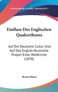 Einfluss Des Englischen Quakerthums: Auf Die Deutsche Cultur Und Auf Das English-Russische Project Einer Weltkirche (1878)