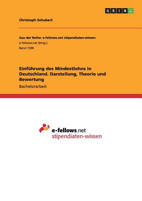 Einfuhrung des Mindestlohns in Deutschland. Darstellung, Theorie und Bewertung - Schubert, Christoph