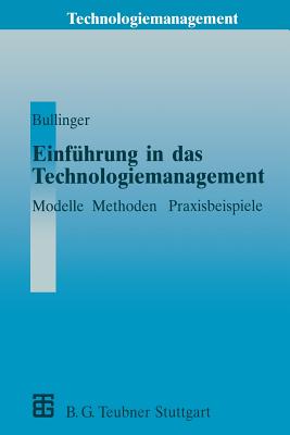 Einfuhrung in Das Technologiemanagement: Modelle, Methoden, Praxisbeispiele - Bullinger, Hans-Jrg (Editor), and Seidel, Uwe A (Contributions by)