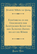 Einfuhrung in Die Geschichte Der Agyptischen Kunst Von Den Altesten Zeiten Bis Auf Die Romer (Classic Reprint)