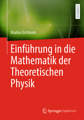 Einfuhrung in die Mathematik der Theoretischen Physik - Eichhorn, Markus