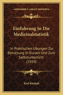 Einfuhrung in Die Medizinalstatistik: In Praktischen Ubungen Zur Benutzung in Kursen Und Zum Selbstunterricht (1919)