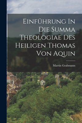 Einfuhrung in Die Summa Theologiae Des Heiligen Thomas Von Aquin - Grabmann, Martin