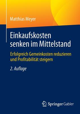 Einkaufskosten Senken Im Mittelstand: Erfolgreich Gemeinkosten Reduzieren Und Profitabilitat Steigern - Meyer, Matthias