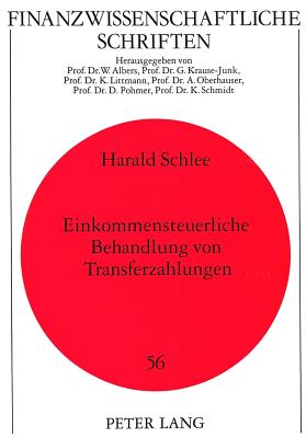 Einkommensteuerliche Behandlung Von Transferzahlungen: Zur Neuordnung Der Familienbesteuerung Sowie Der Besteuerung Von Versicherungsleistungen Und Sozialtransfers - Schmidt, Kurt (Editor), and Schlee, Harald