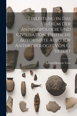 Einleitung in Das Studium Der Anthropologie Und Civilisation. Deutsche Autorisirte Ausg. [Of Anthropology] Von G. Siebert - Tylor, Edward Burnett