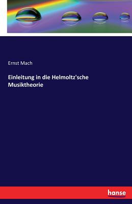 Einleitung in Die Helmoltz'sche Musiktheorie - Mach, Ernst, Dr.