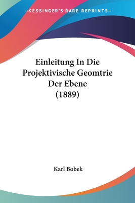 Einleitung In Die Projektivische Geomtrie Der Ebene (1889) - Bobek, Karl (Editor)