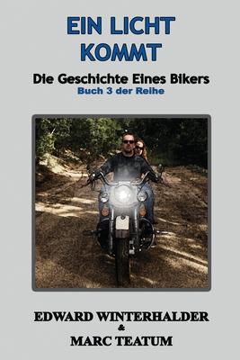 Eins Licht Kommt: Die Geschichte Eines Bikers (Buch 3 Der Reihe) - Winterhalder, Edward, and Teatum, Marc