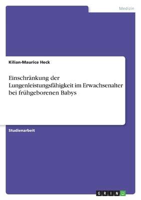 Einschr?nkung der Lungenleistungsf?higkeit im Erwachsenalter bei fr?hgeborenen Babys - Heck, Kilian-Maurice