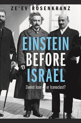 Einstein Before Israel: Zionist Icon or Iconoclast? - Rosenkranz, Professor