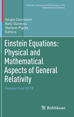 Einstein Equations: Physical and Mathematical Aspects of General Relativity: Domoschool 2018 - Cacciatori, Sergio (Editor), and Gneysu, Batu (Editor), and Pigola, Stefano (Editor)