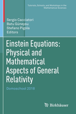 Einstein Equations: Physical and Mathematical Aspects of General Relativity: Domoschool 2018 - Cacciatori, Sergio (Editor), and Gneysu, Batu (Editor), and Pigola, Stefano (Editor)