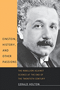 Einstein, History, and Other Passions: The Rebellion Against Science at the End of the Twentieth Century