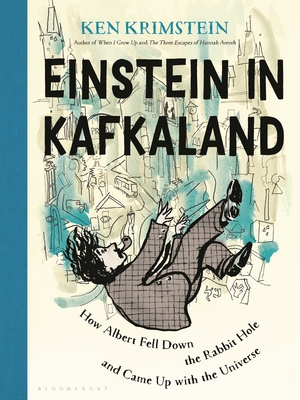 Einstein in Kafkaland: How Albert Fell Down the Rabbit Hole and Came Up with the Universe - Krimstein, Ken