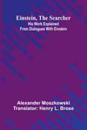 Einstein, The Searcher: His Work Explained From Dialogues With Einstein