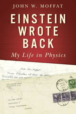 Einstein Wrote Back: My Life in Physics - Moffat, John W