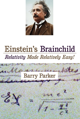 Einstein's Brainchild: Relativity Made Relatively Easy! - Parker, Barry R