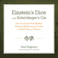 Einstein's Dice and Schrodinger's Cat: How Two Great Minds Battled Quantum Randomness to Create a Unified Theory of Physics